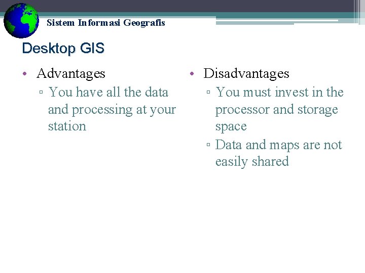 Sistem Informasi Geografis Desktop GIS • Advantages ▫ You have all the data and