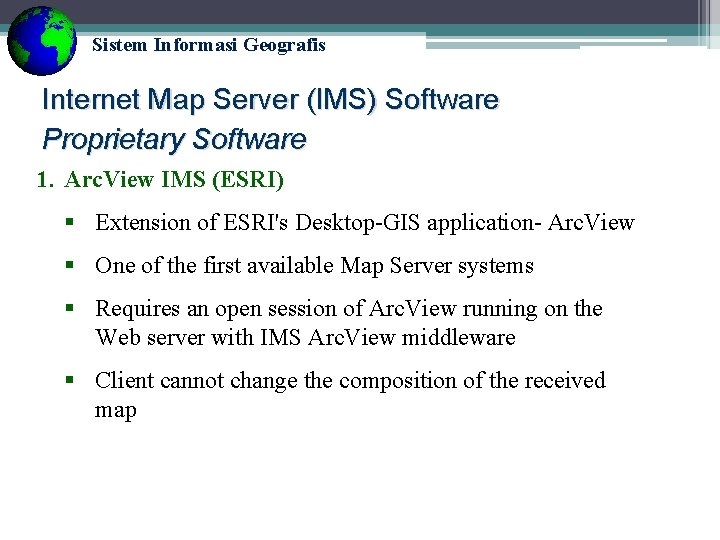 Sistem Informasi Geografis Internet Map Server (IMS) Software Proprietary Software 1. Arc. View IMS