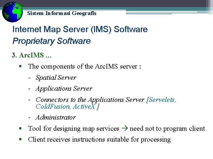Sistem Informasi Geografis Internet Map Server (IMS) Software Proprietary Software 3. Arc. IMS … Sistem Informasi Geografis Internet Map Server (IMS) Software Proprietary Software 3. Arc. IMS …