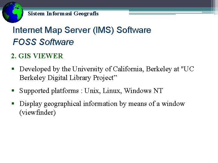 Sistem Informasi Geografis Internet Map Server (IMS) Software FOSS Software 2. GIS VIEWER § Sistem Informasi Geografis Internet Map Server (IMS) Software FOSS Software 2. GIS VIEWER §