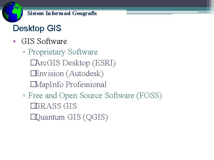 Sistem Informasi Geografis Desktop GIS • GIS Software ▫ Proprietary Software �Arc. GIS Desktop