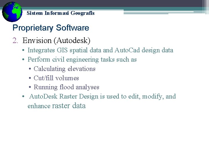 Sistem Informasi Geografis Proprietary Software 2. Envision (Autodesk) • Integrates GIS spatial data and Sistem Informasi Geografis Proprietary Software 2. Envision (Autodesk) • Integrates GIS spatial data and