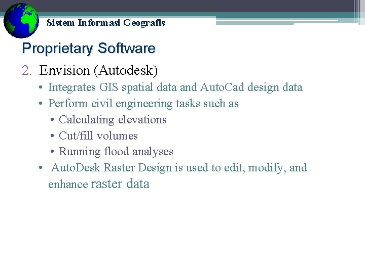 Sistem Informasi Geografis Proprietary Software 2. Envision (Autodesk) • Integrates GIS spatial data and