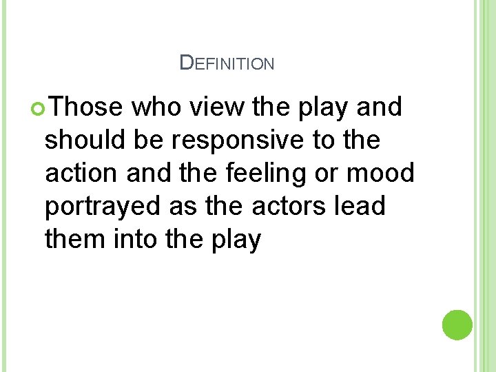 DEFINITION Those who view the play and should be responsive to the action and