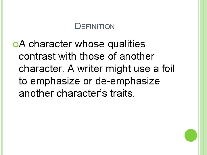DEFINITION A character whose qualities contrast with those of another character. A writer might