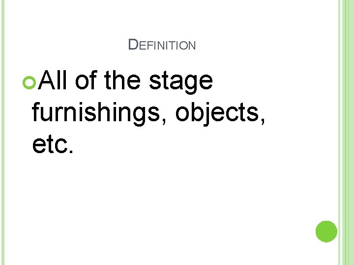 DEFINITION All of the stage furnishings, objects, etc. 