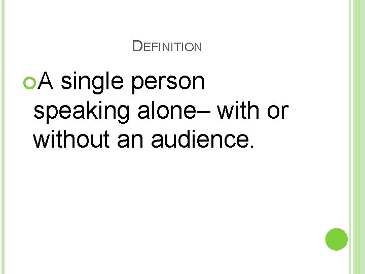 DEFINITION A single person speaking alone– with or without an audience. 