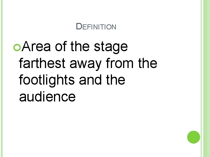 DEFINITION Area of the stage farthest away from the footlights and the audience 