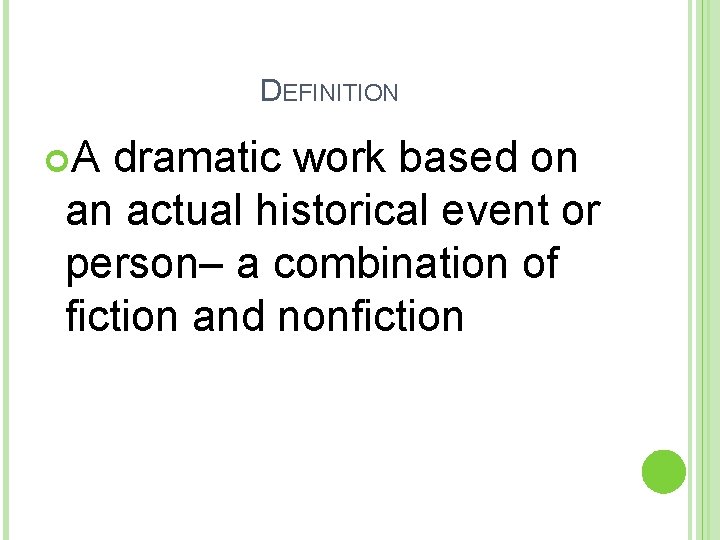 DEFINITION A dramatic work based on an actual historical event or person– a combination