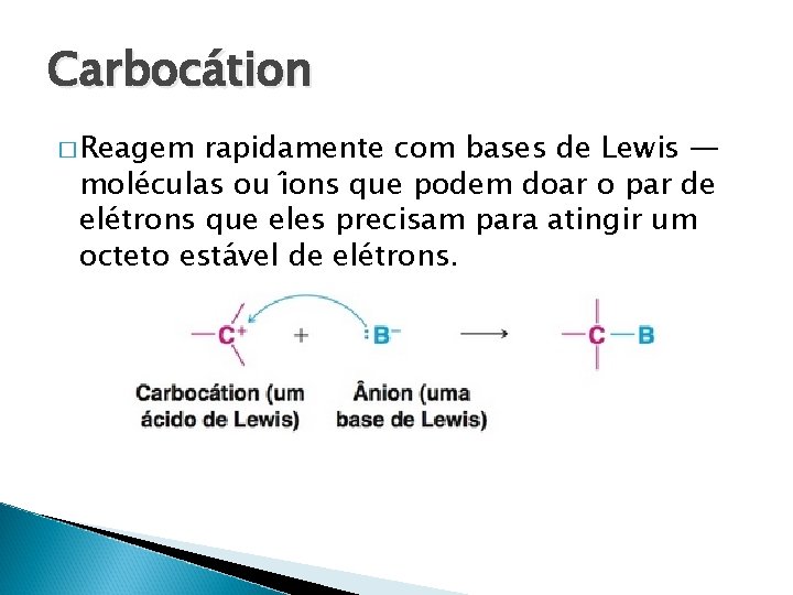 Carbocátion � Reagem rapidamente com bases de Lewis — mole culas ou i ons Carbocátion � Reagem rapidamente com bases de Lewis — mole culas ou i ons