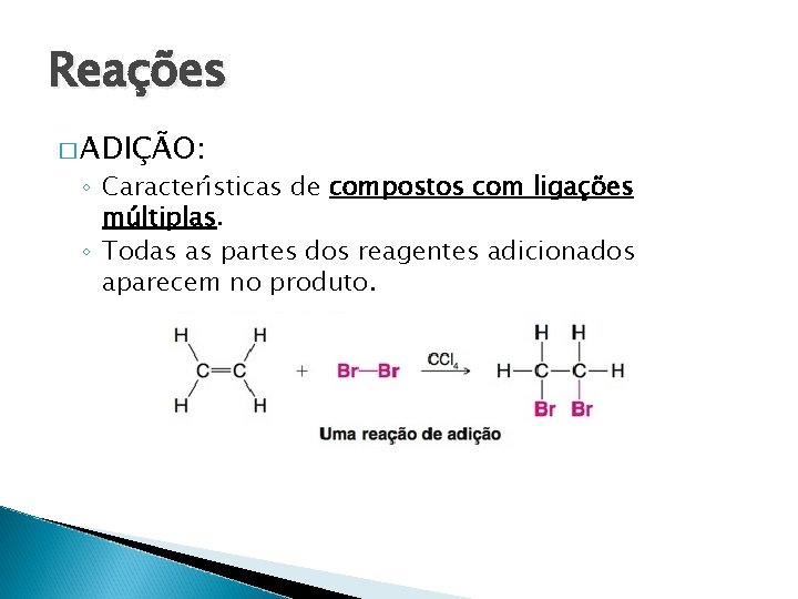 Reações � ADIÇÃO: ◦ Caracteri sticas de compostos com ligac o es mu ltiplas. Reações � ADIÇÃO: ◦ Caracteri sticas de compostos com ligac o es mu ltiplas.