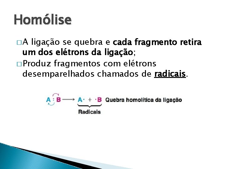 Homólise �A ligac a o se quebra e cada fragmento retira um dos ele Homólise �A ligac a o se quebra e cada fragmento retira um dos ele
