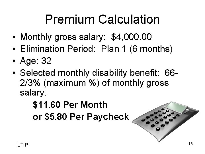 Premium Calculation • • Monthly gross salary: $4, 000. 00 Elimination Period: Plan 1
