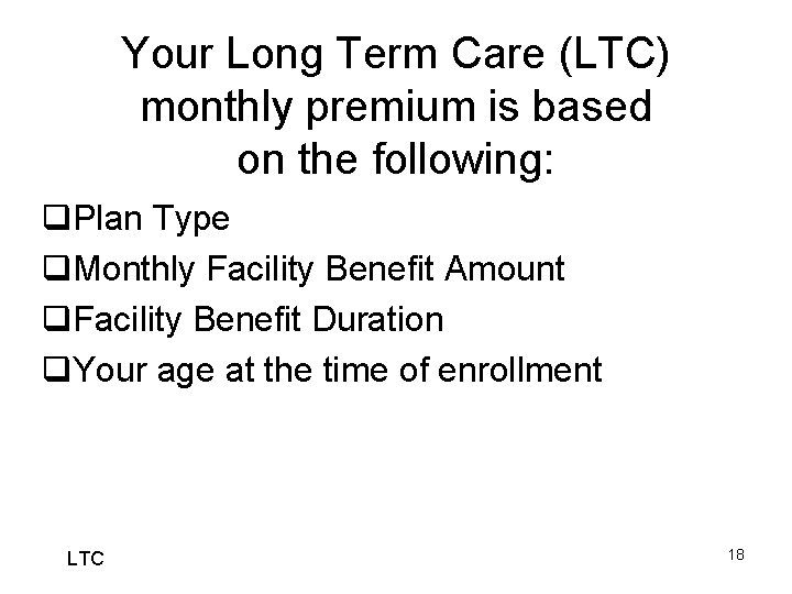 Your Long Term Care (LTC) monthly premium is based on the following: q. Plan