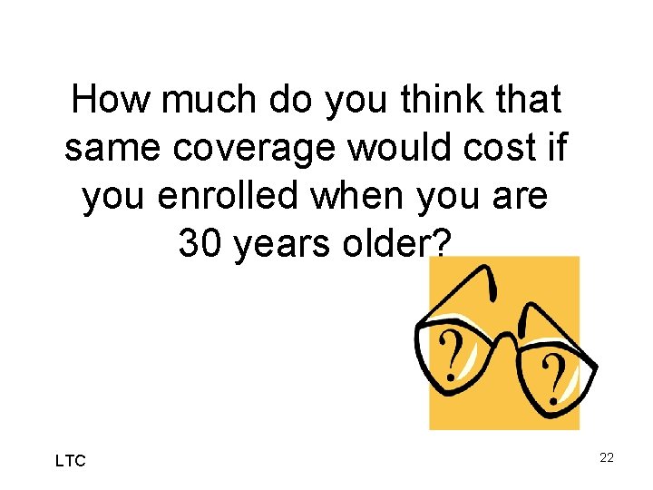How much do you think that same coverage would cost if you enrolled when