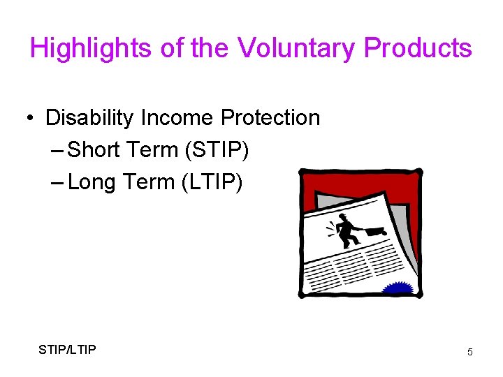 Highlights of the Voluntary Products • Disability Income Protection – Short Term (STIP) –