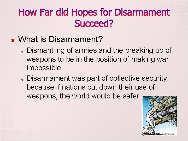  What is Disarmament? Dismantling of armies and the breaking up of weapons to