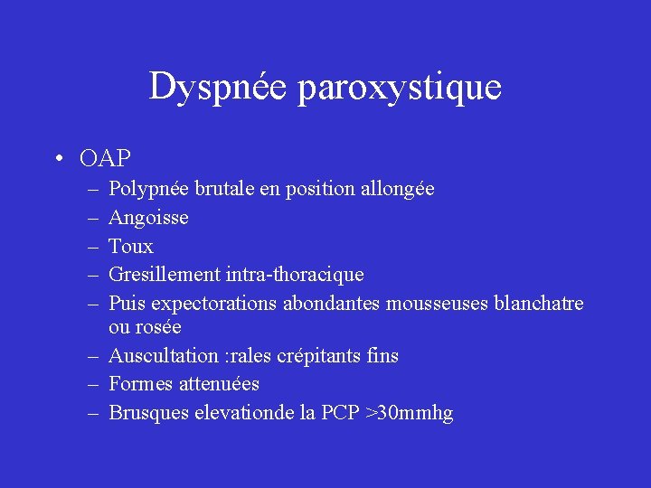 Dyspnée paroxystique • OAP – – – Polypnée brutale en position allongée Angoisse Toux