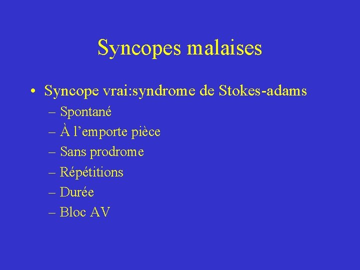 Syncopes malaises • Syncope vrai: syndrome de Stokes-adams – Spontané – À l’emporte pièce