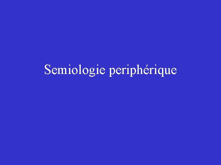 Semiologie periphérique 