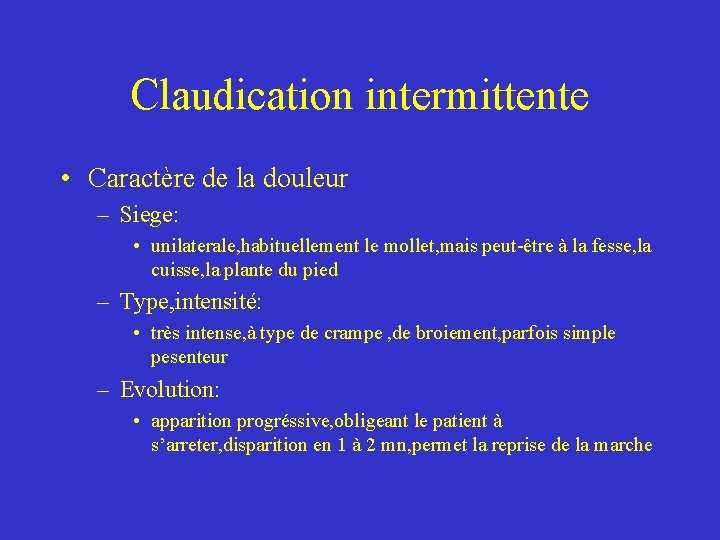 Claudication intermittente • Caractère de la douleur – Siege: • unilaterale, habituellement le mollet,