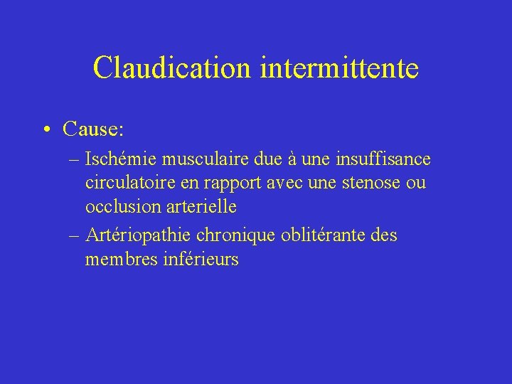 Claudication intermittente • Cause: – Ischémie musculaire due à une insuffisance circulatoire en rapport