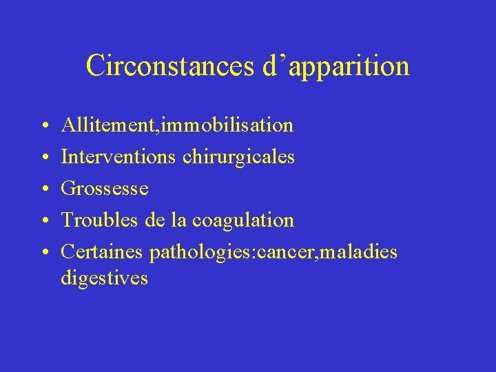 Circonstances d’apparition • • • Allitement, immobilisation Interventions chirurgicales Grossesse Troubles de la coagulation