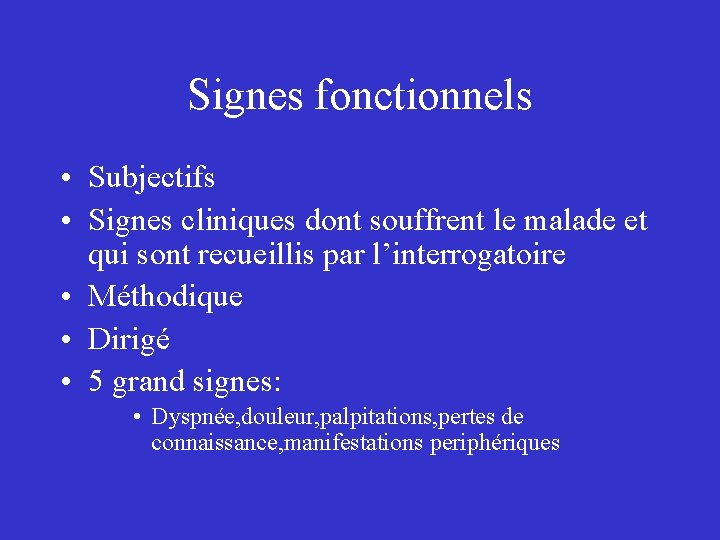 Signes fonctionnels • Subjectifs • Signes cliniques dont souffrent le malade et qui sont