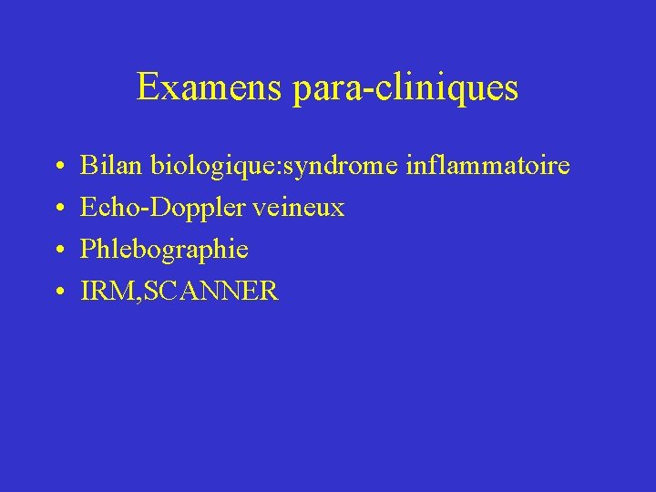 Examens para-cliniques • • Bilan biologique: syndrome inflammatoire Echo-Doppler veineux Phlebographie IRM, SCANNER 