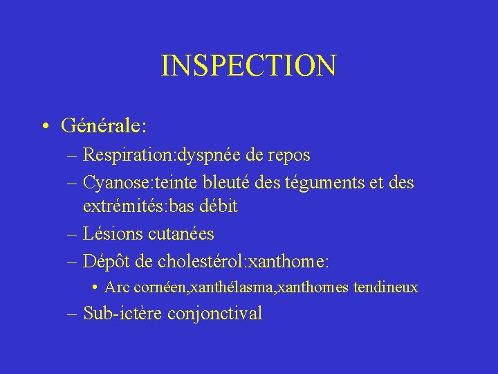 INSPECTION • Générale: – Respiration: dyspnée de repos – Cyanose: teinte bleuté des téguments