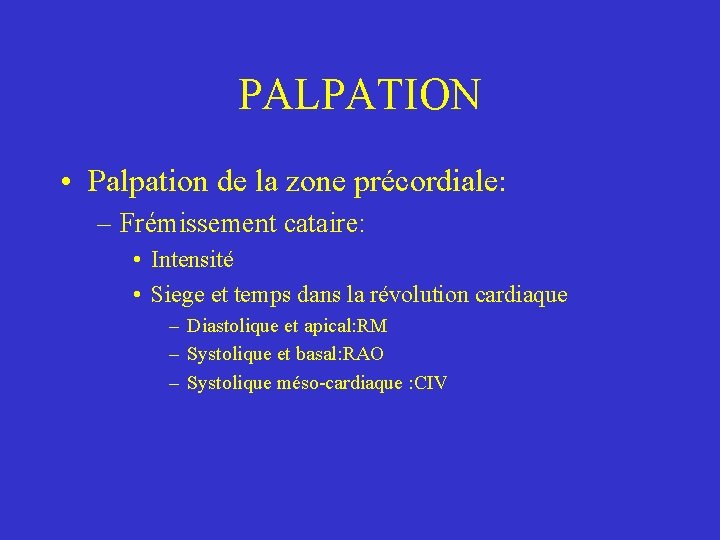 PALPATION • Palpation de la zone précordiale: – Frémissement cataire: • Intensité • Siege