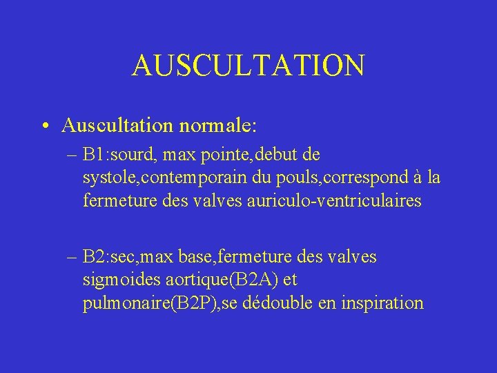 AUSCULTATION • Auscultation normale: – B 1: sourd, max pointe, debut de systole, contemporain