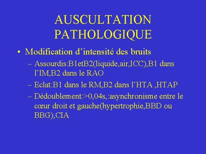 AUSCULTATION PATHOLOGIQUE • Modification d’intensité des bruits – Assourdis: B 1 et. B 2(liquide,