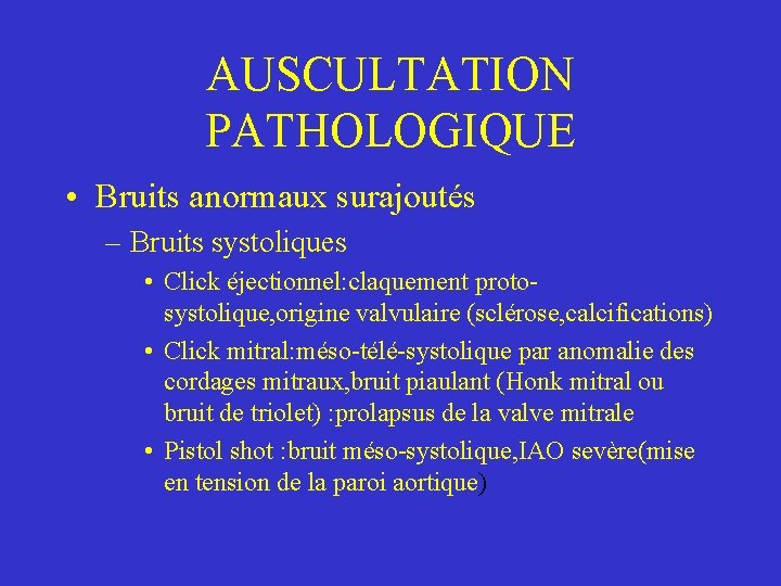 AUSCULTATION PATHOLOGIQUE • Bruits anormaux surajoutés – Bruits systoliques • Click éjectionnel: claquement protosystolique,