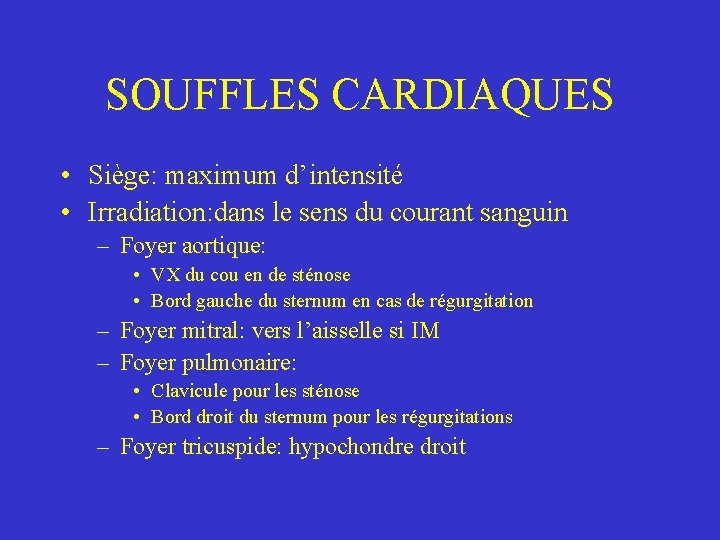 SOUFFLES CARDIAQUES • Siège: maximum d’intensité • Irradiation: dans le sens du courant sanguin