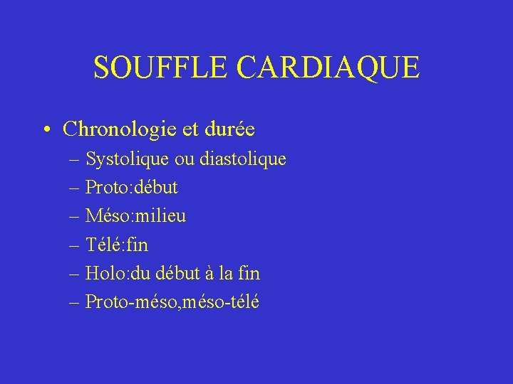SOUFFLE CARDIAQUE • Chronologie et durée – Systolique ou diastolique – Proto: début –