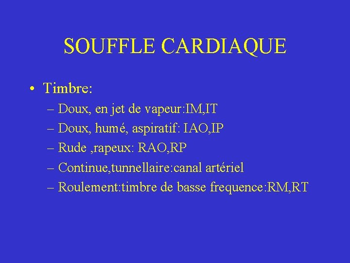 SOUFFLE CARDIAQUE • Timbre: – Doux, en jet de vapeur: IM, IT – Doux,