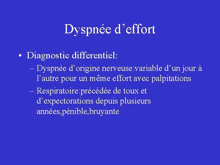 Dyspnée d’effort • Diagnostic differentiel: – Dyspnée d’origine nerveuse: variable d’un jour à l’autre