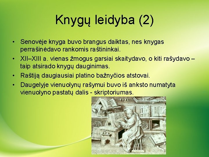 Knygų leidyba (2) • Senovėje knyga buvo brangus daiktas, nes knygas perrašinėdavo rankomis raštininkai.