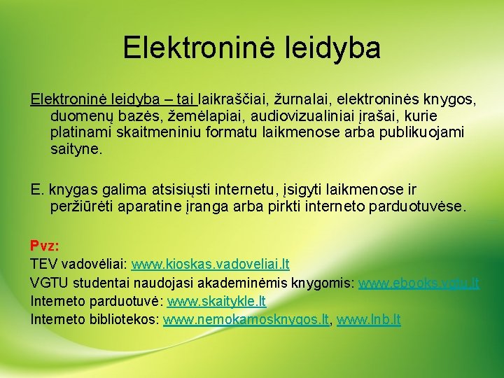 Elektroninė leidyba – tai laikraščiai, žurnalai, elektroninės knygos, duomenų bazės, žemėlapiai, audiovizualiniai įrašai, kurie