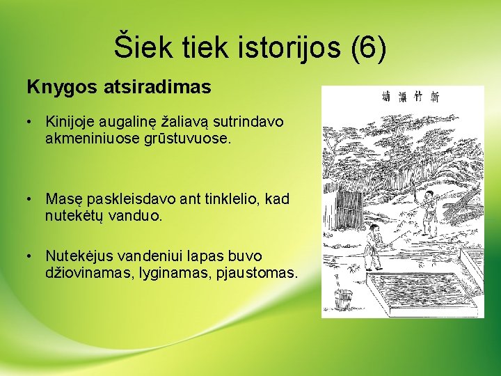 Šiek tiek istorijos (6) Knygos atsiradimas • Kinijoje augalinę žaliavą sutrindavo akmeniniuose grūstuvuose. •