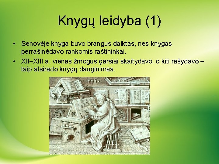 Knygų leidyba (1) • Senovėje knyga buvo brangus daiktas, nes knygas perrašinėdavo rankomis raštininkai.