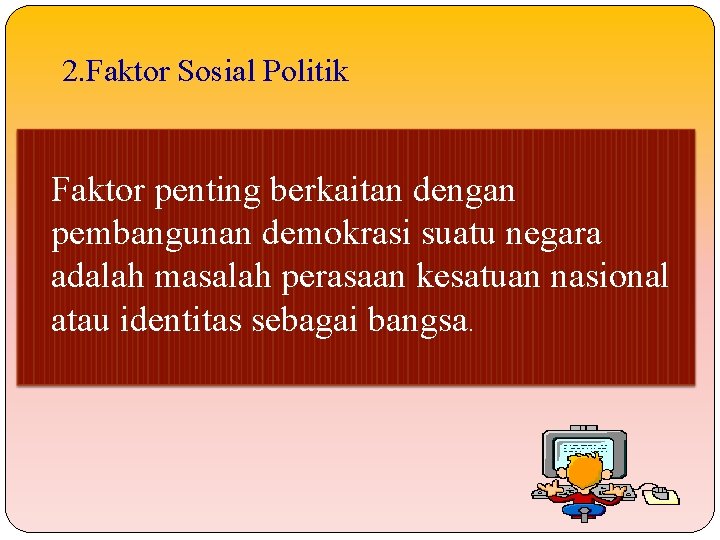 2. Faktor Sosial Politik Faktor penting berkaitan dengan pembangunan demokrasi suatu negara adalah masalah