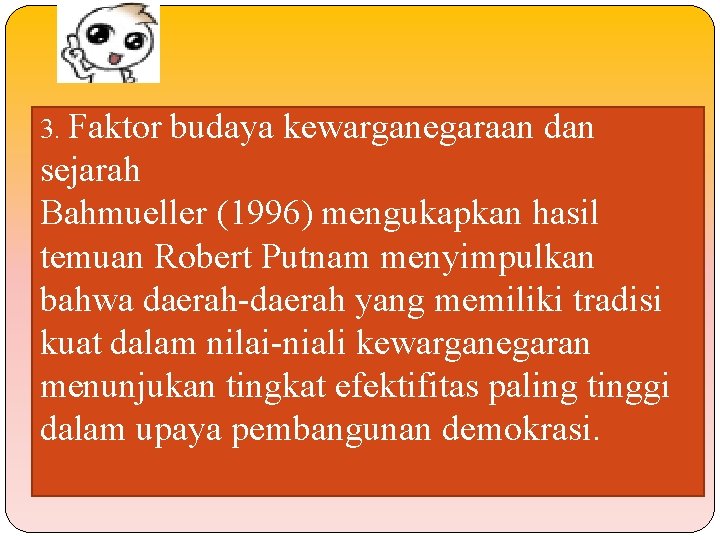 3. Faktor budaya kewarganegaraan dan sejarah Bahmueller (1996) mengukapkan hasil temuan Robert Putnam menyimpulkan 3. Faktor budaya kewarganegaraan dan sejarah Bahmueller (1996) mengukapkan hasil temuan Robert Putnam menyimpulkan