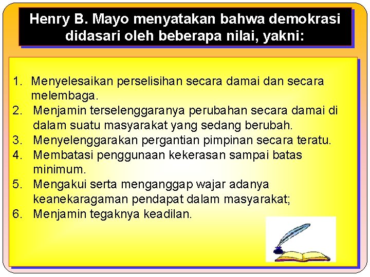 Henry B. Mayo menyatakan bahwa demokrasi didasari oleh beberapa nilai, yakni: 1. Menyelesaikan perselisihan Henry B. Mayo menyatakan bahwa demokrasi didasari oleh beberapa nilai, yakni: 1. Menyelesaikan perselisihan