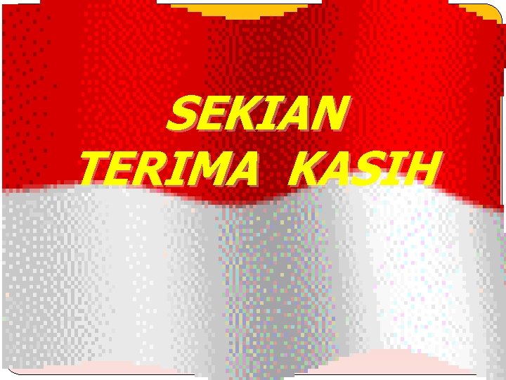 SEKIAN TERIMA KASIH SEKIAN TERIMA KASIH