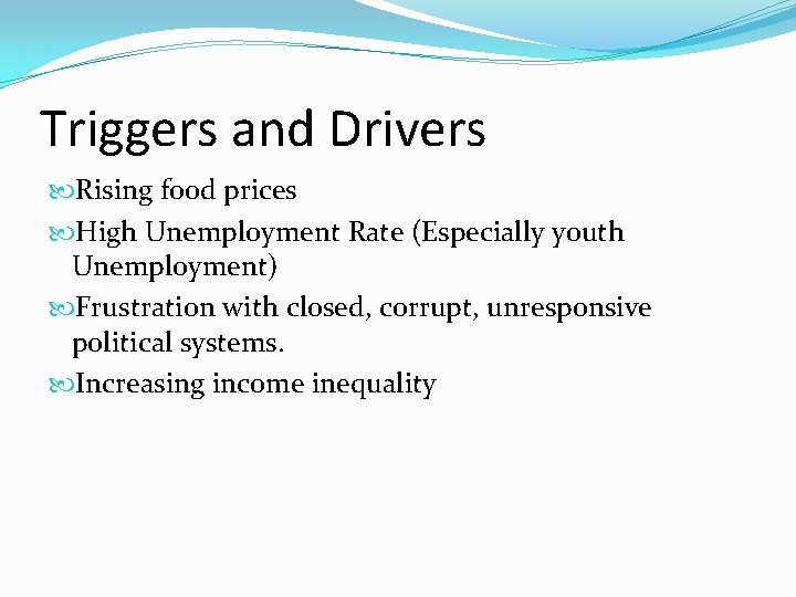 Triggers and Drivers Rising food prices High Unemployment Rate (Especially youth Unemployment) Frustration with
