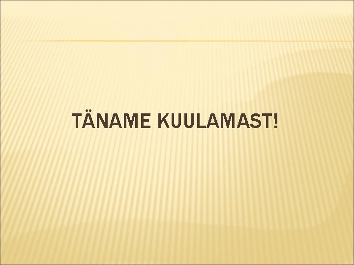 TÄNAME KUULAMAST! 