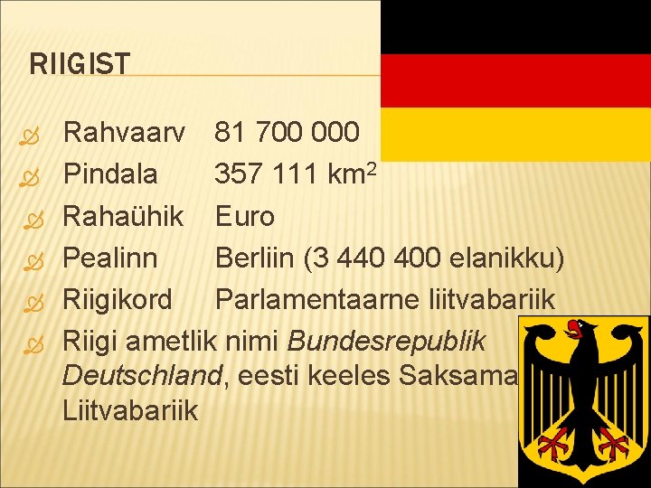 RIIGIST Rahvaarv 81 700 000 Pindala 357 111 km 2 Rahaühik Euro Pealinn Berliin