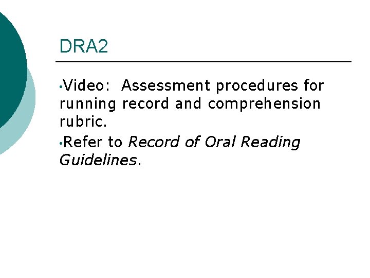 DRA 2 • Video: Assessment procedures for running record and comprehension rubric. • Refer